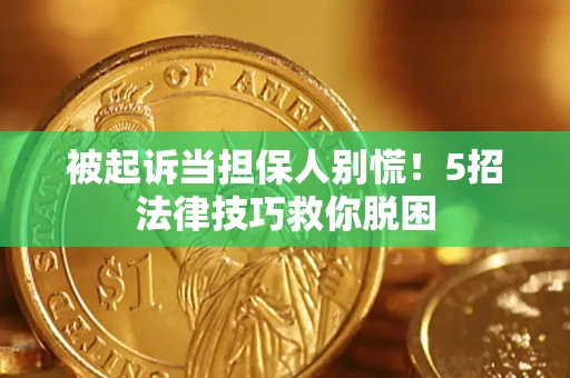 北京被起诉当担保人别慌！5招法律技巧救你脱困