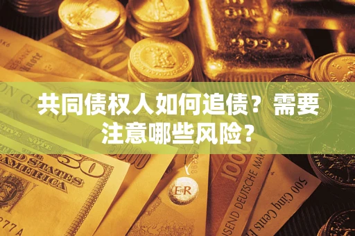 北京共同债权人如何追债？需要注意哪些风险？