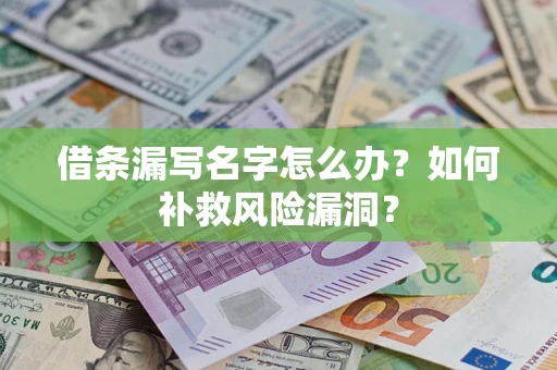 北京借条漏写名字怎么办？如何补救风险漏洞？