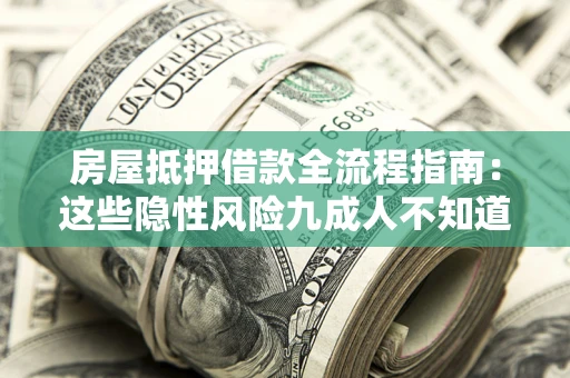 北京房屋抵押借款全流程指南：这些隐性风险九成人不知道
