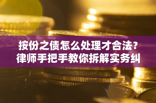 北京按份之债怎么处理才合法？律师手把手教你拆解实务纠纷
