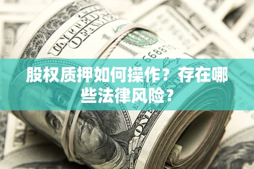 北京股权质押如何操作？存在哪些法律风险？