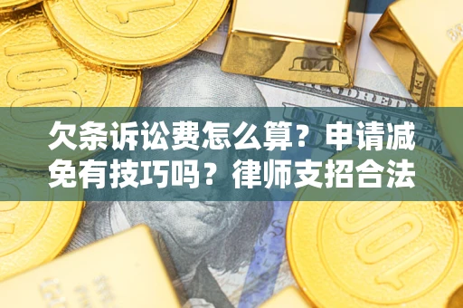 北京欠条诉讼费怎么算？申请减免有技巧吗？律师支招合法省钱