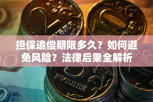 北京担保追偿期限多久？如何避免风险？法律后果全解析