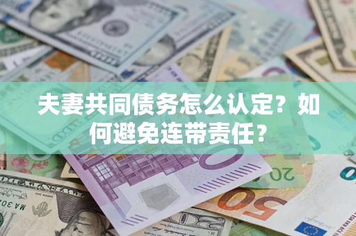 北京夫妻共同债务怎么认定？如何避免连带责任？