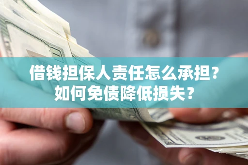 北京借钱担保人责任怎么承担？如何免债降低损失？