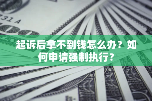 北京起诉后拿不到钱怎么办？如何申请强制执行？