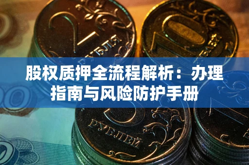 北京股权质押全流程解析：办理指南与风险防护手册