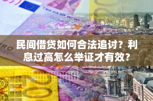 北京民间借贷如何合法追讨？利息过高怎么举证才有效？
