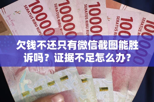 北京欠钱不还只有微信截图能胜诉吗？证据不足怎么办？