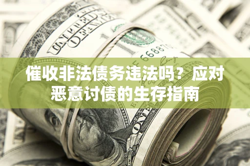 北京催收非法债务违法吗？应对恶意讨债的生存指南
