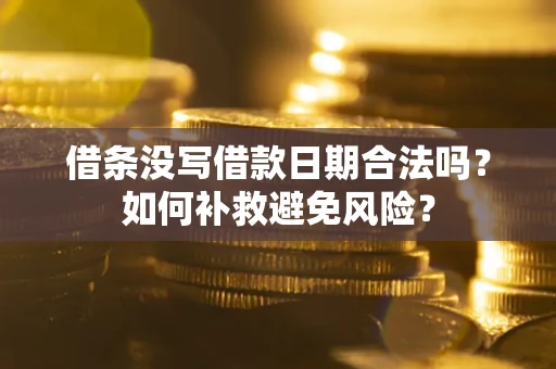 北京借条没写借款日期合法吗？如何补救避免风险？