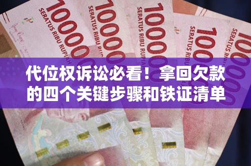 北京代位权诉讼必看!拿回欠款的四个关键步骤和铁证清单 北京代位权诉讼必看!拿回欠款的四个关键步骤和铁证清单