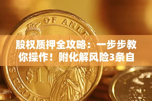 北京股权质押全攻略：一步步教你操作！附化解风险3条自救法则