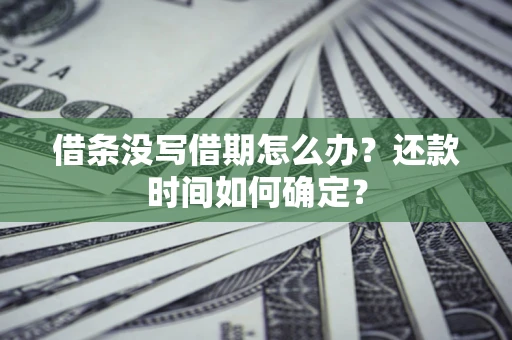 北京借条没写借期怎么办？还款时间如何确定？