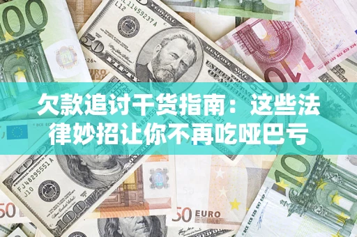 北京欠款追讨干货指南：这些法律妙招让你不再吃哑巴亏