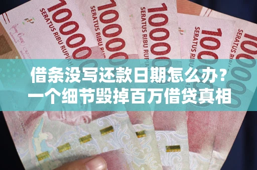 北京借条没写还款日期怎么办？一个细节毁掉百万借贷真相