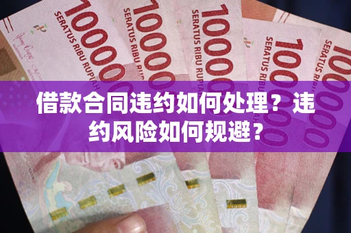 北京借款合同违约如何处理？违约风险如何规避？