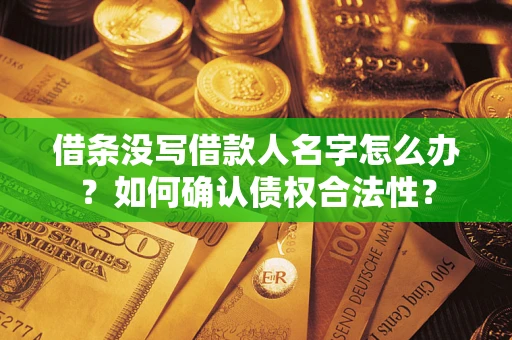 北京借条没写借款人名字怎么办？如何确认债权合法性？