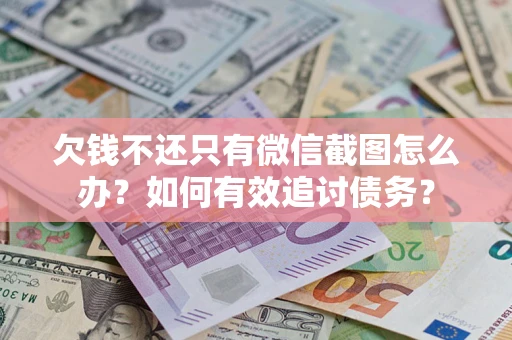 北京欠钱不还只有微信截图怎么办？如何有效追讨债务？
