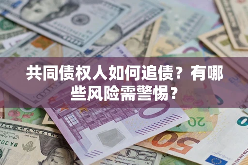 北京共同债权人如何追债？有哪些风险需警惕？
