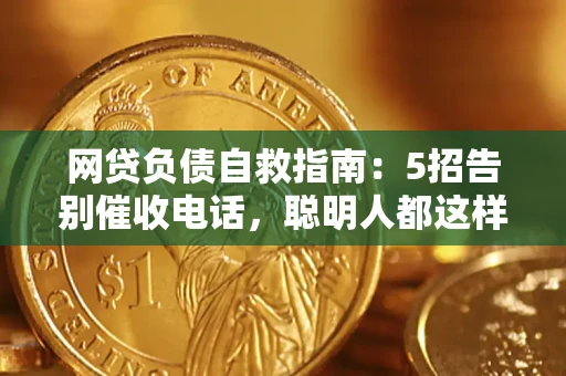 北京网贷负债自救指南：5招告别催收电话，聪明人都这样做