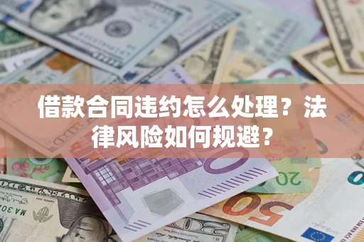 北京借款合同违约怎么处理？法律风险如何规避？