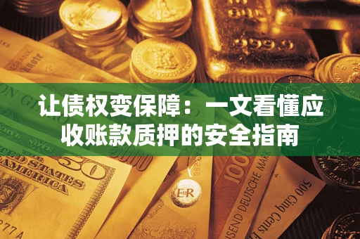 北京让债权变保障：一文看懂应收账款质押的安全指南