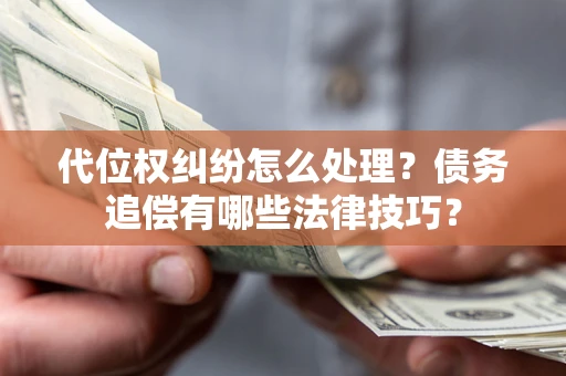 北京代位权纠纷怎么处理？债务追偿有哪些法律技巧？