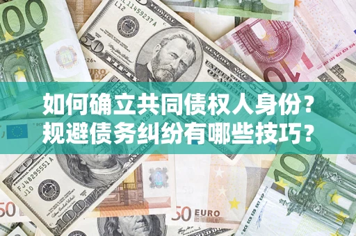 北京如何确立共同债权人身份？规避债务纠纷有哪些技巧？
