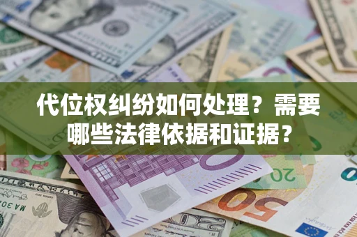 北京代位权纠纷如何处理？需要哪些法律依据和证据？