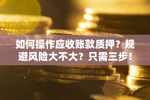 北京如何操作应收账款质押？规避风险大不大？只需三步！