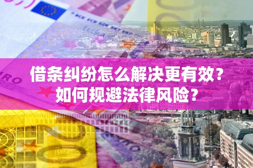 北京借条纠纷怎么解决更有效？如何规避法律风险？