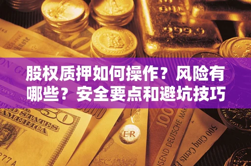 北京股权质押如何操作？风险有哪些？安全要点和避坑技巧？
