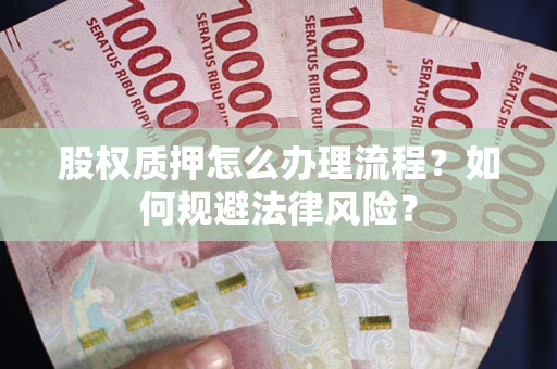 北京股权质押怎么办理流程？如何规避法律风险？