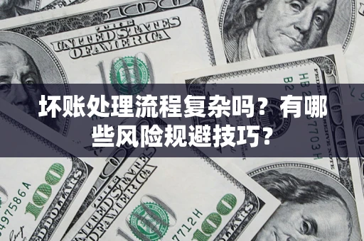 北京坏账处理流程复杂吗？有哪些风险规避技巧？