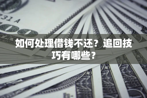 北京如何处理借钱不还？追回技巧有哪些？