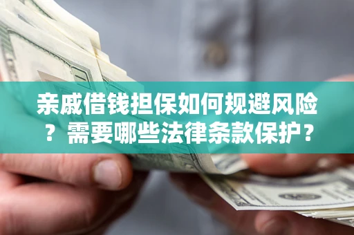 北京亲戚借钱担保如何规避风险？需要哪些法律条款保护？