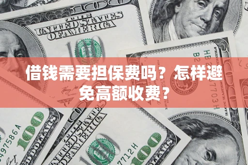 北京借钱需要担保费吗？怎样避免高额收费？