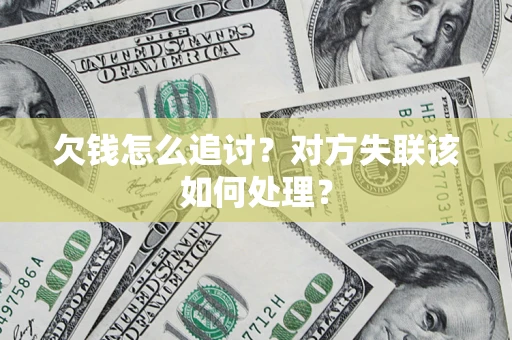 北京欠钱怎么追讨？对方失联该如何处理？