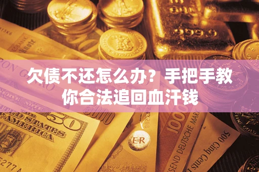 北京欠债不还怎么办?手把手教你合法追回血汗钱 北京欠债不还怎么办?手把手教你合法追回血汗钱