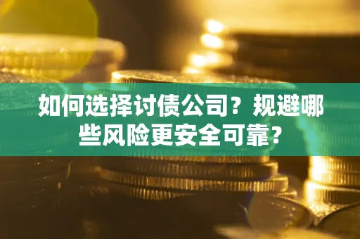 北京如何选择讨债公司？规避哪些风险更安全可靠？