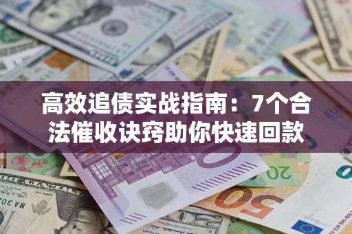 北京高效追债实战指南：7个合法催收诀窍助你快速回款
