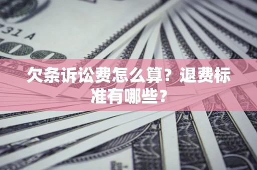 北京欠条诉讼费怎么算？退费标准有哪些？