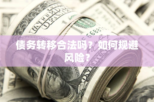 北京债务转移合法吗？如何规避风险？