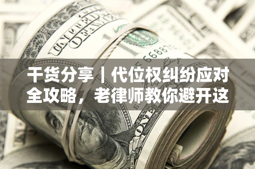 北京干货分享｜代位权纠纷应对全攻略，老律师教你避开这5大雷区