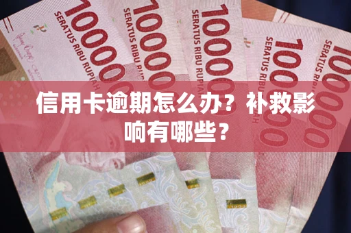 北京信用卡逾期怎么办？补救影响有哪些？