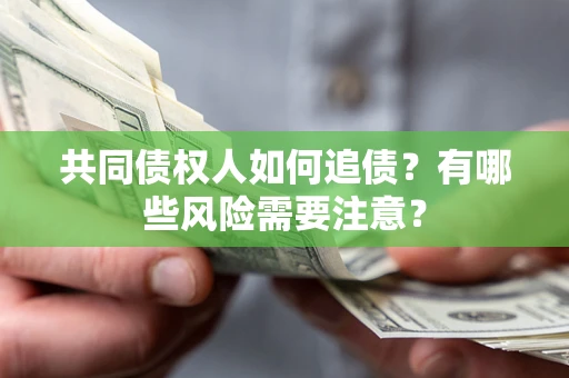 北京共同债权人如何追债？有哪些风险需要注意？