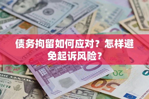 北京债务拘留如何应对？怎样避免起诉风险？