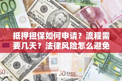 北京抵押担保如何申请？流程需要几天？法律风险怎么避免？避坑指南